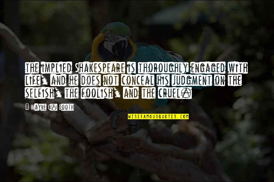 Life Is So Cruel Quotes By Wayne C. Booth: the implied Shakespeare is thoroughly engaged with life, Life Is So Cruel Quotes By Wayne C. Booth: the implied Shakespeare is thoroughly engaged with life,