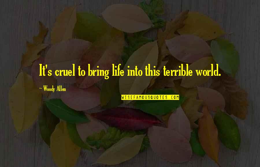 Life Is So Cruel Quotes By Woody Allen: It's cruel to bring life into this terrible Life Is So Cruel Quotes By Woody Allen: It's cruel to bring life into this terrible