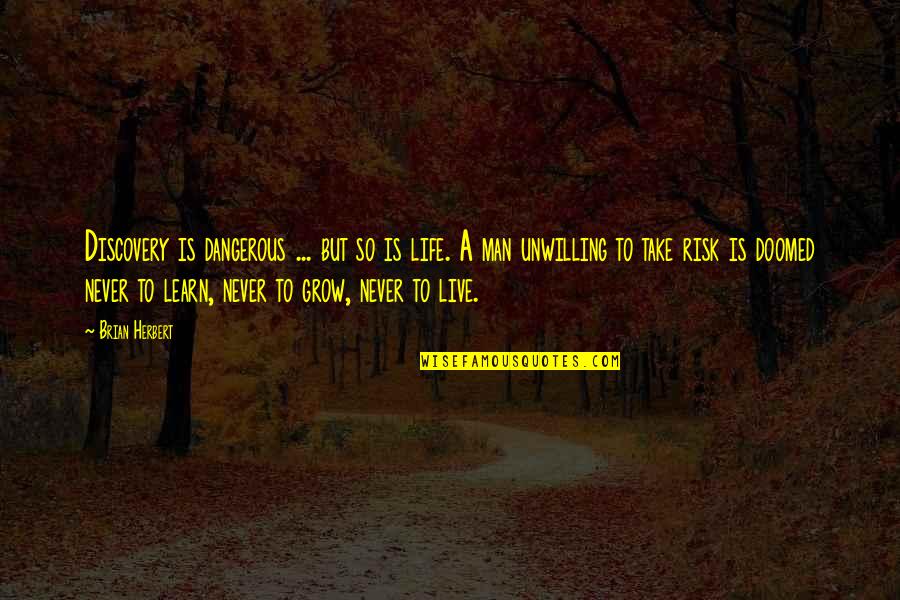 Life Is So Dangerous Quotes By Brian Herbert: Discovery is dangerous ... but so is life.