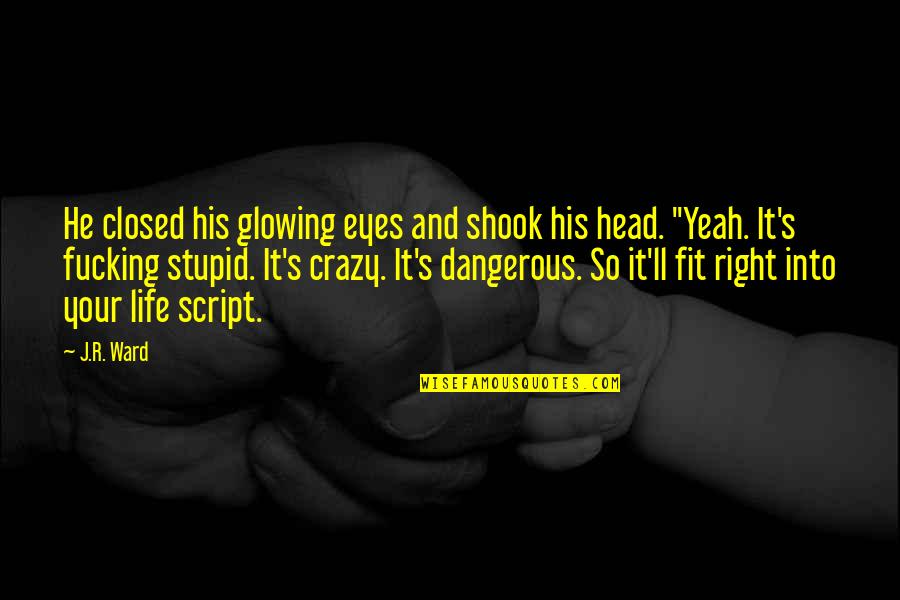 Life Is So Dangerous Quotes By J.R. Ward: He closed his glowing eyes and shook his