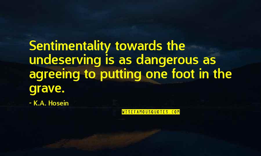 Life Is So Dangerous Quotes By K.A. Hosein: Sentimentality towards the undeserving is as dangerous as