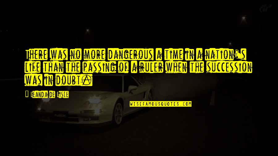 Life Is So Dangerous Quotes By Leanda De Lisle: There was no more dangerous a time in