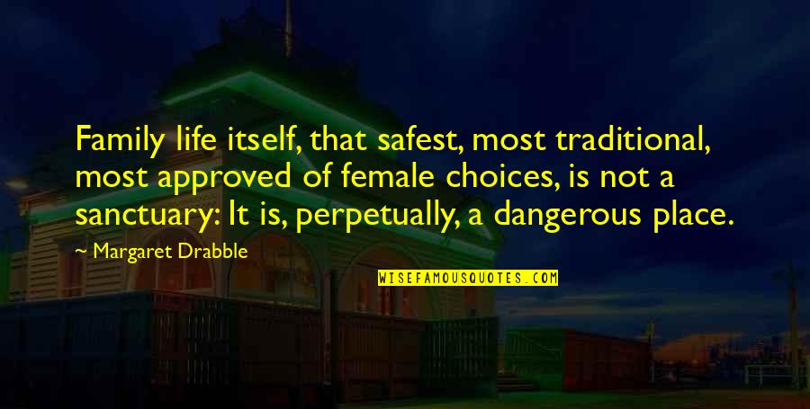 Life Is So Dangerous Quotes By Margaret Drabble: Family life itself, that safest, most traditional, most