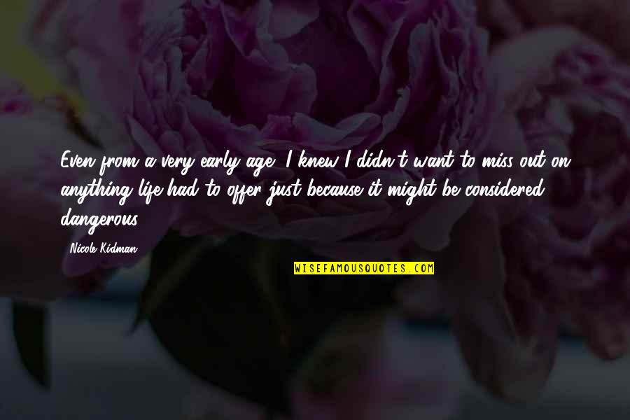 Life Is So Dangerous Quotes By Nicole Kidman: Even from a very early age, I knew