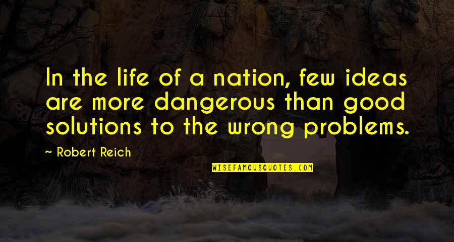 Life Is So Dangerous Quotes By Robert Reich: In the life of a nation, few ideas