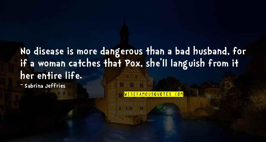 Life Is So Dangerous Quotes By Sabrina Jeffries: No disease is more dangerous than a bad
