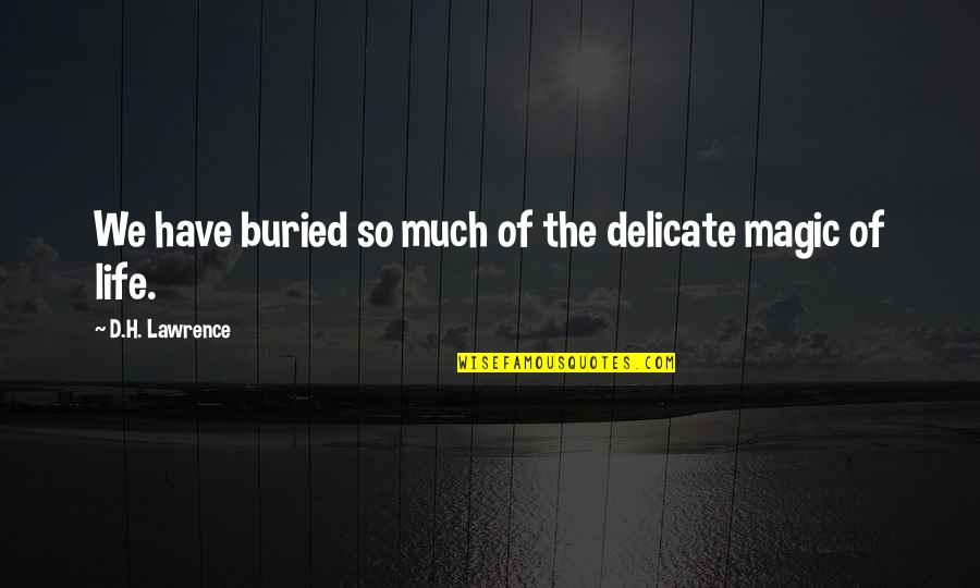 Life Is So Delicate Quotes By D.H. Lawrence: We have buried so much of the delicate