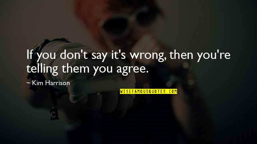 Life Is So Delicate Quotes By Kim Harrison: If you don't say it's wrong, then you're