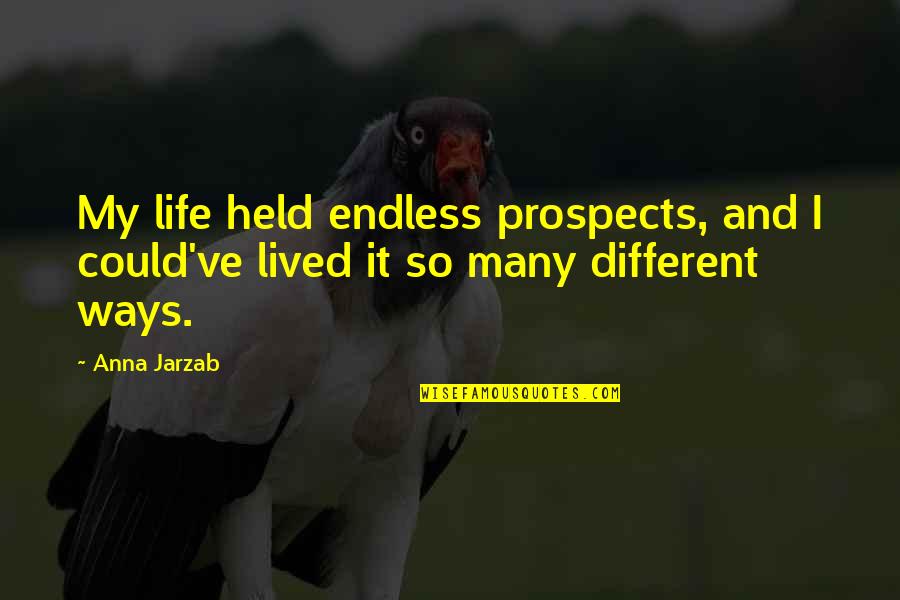 Life Is So Different Now Quotes By Anna Jarzab: My life held endless prospects, and I could've