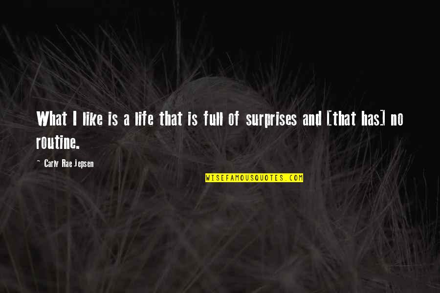 Life Is So Full Of Surprises Quotes By Carly Rae Jepsen: What I like is a life that is