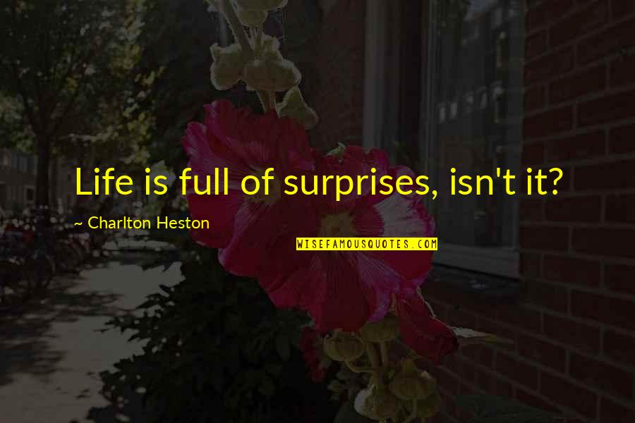 Life Is So Full Of Surprises Quotes By Charlton Heston: Life is full of surprises, isn't it?