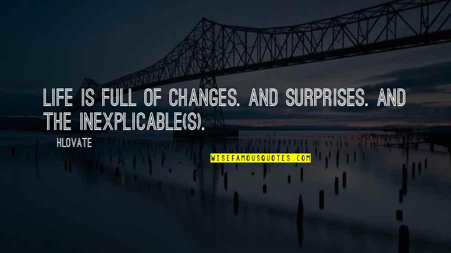 Life Is So Full Of Surprises Quotes By Hlovate: Life is full of changes. And surprises. And