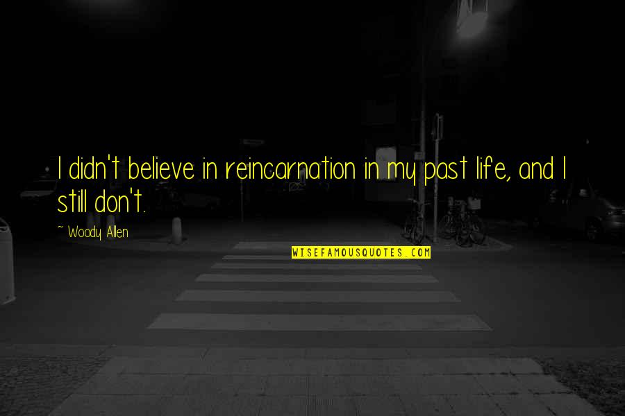 Life Is So Funny Quotes By Woody Allen: I didn't believe in reincarnation in my past