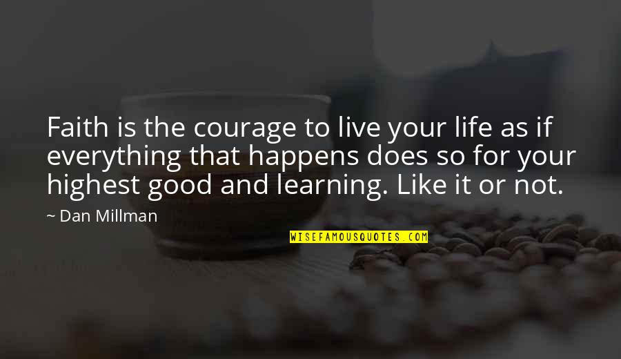 Life Is So Good Quotes By Dan Millman: Faith is the courage to live your life Life Is So Good Quotes By Dan Millman: Faith is the courage to live your life