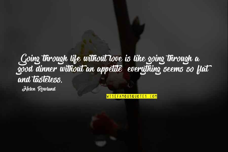 Life Is So Good Quotes By Helen Rowland: Going through life without love is like going Life Is So Good Quotes By Helen Rowland: Going through life without love is like going