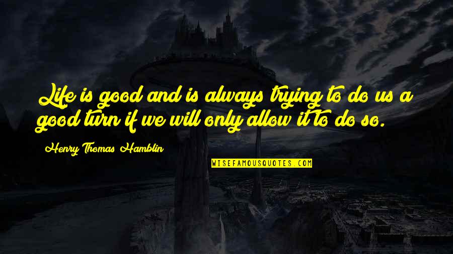 Life Is So Good Quotes By Henry Thomas Hamblin: Life is good and is always trying to