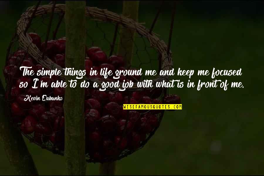 Life Is So Good Quotes By Kevin Eubanks: The simple things in life ground me and