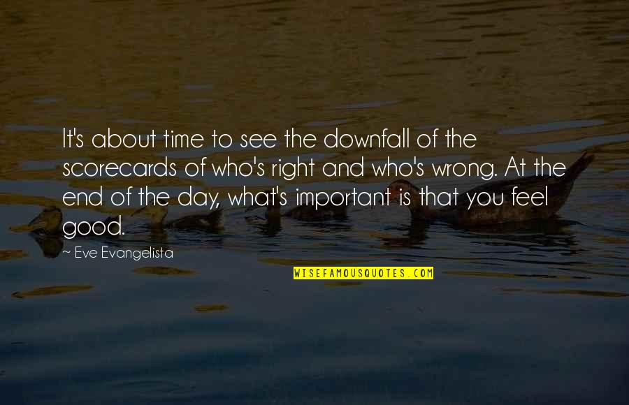 Life Is So Good Right Now Quotes By Eve Evangelista: It's about time to see the downfall of Life Is So Good Right Now Quotes By Eve Evangelista: It's about time to see the downfall of