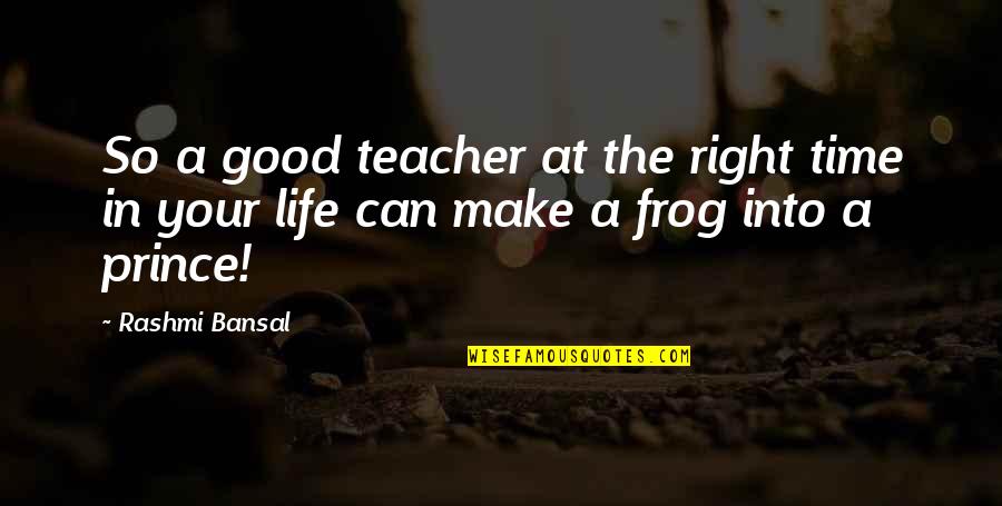 Life Is So Good Right Now Quotes By Rashmi Bansal: So a good teacher at the right time