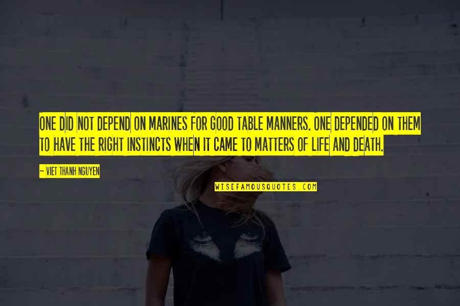 Life Is So Good Right Now Quotes By Viet Thanh Nguyen: One did not depend on marines for good Life Is So Good Right Now Quotes By Viet Thanh Nguyen: One did not depend on marines for good