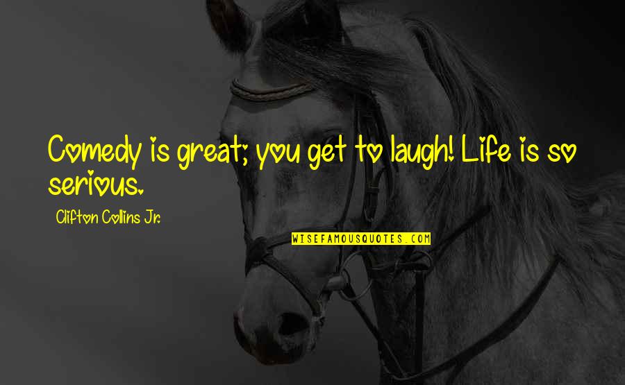 Life Is So Great Quotes By Clifton Collins Jr.: Comedy is great; you get to laugh! Life Life Is So Great Quotes By Clifton Collins Jr.: Comedy is great; you get to laugh! Life