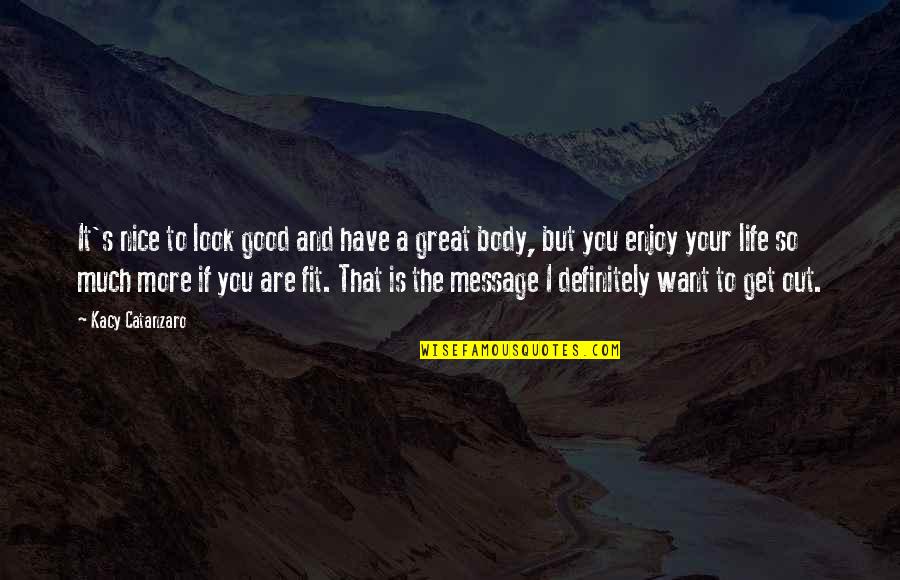 Life Is So Great Quotes By Kacy Catanzaro: It's nice to look good and have a Life Is So Great Quotes By Kacy Catanzaro: It's nice to look good and have a