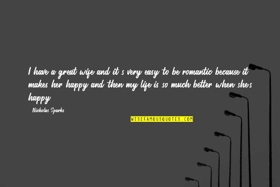 Life Is So Great Quotes By Nicholas Sparks: I have a great wife and it's very Life Is So Great Quotes By Nicholas Sparks: I have a great wife and it's very