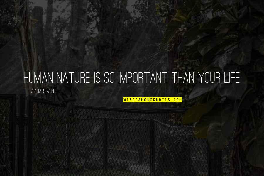Life Is So Important Quotes By Azhar Sabri: Human nature is so important than your life Life Is So Important Quotes By Azhar Sabri: Human nature is so important than your life