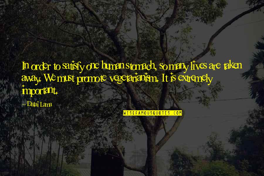 Life Is So Important Quotes By Dalai Lama: In order to satisfy one human stomach, so Life Is So Important Quotes By Dalai Lama: In order to satisfy one human stomach, so