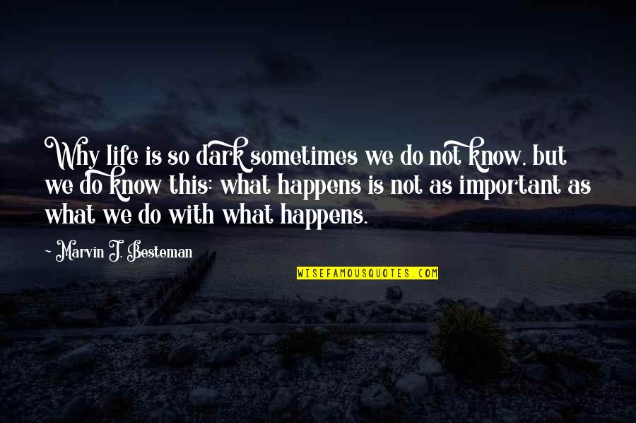 Life Is So Important Quotes By Marvin J. Besteman: Why life is so dark sometimes we do