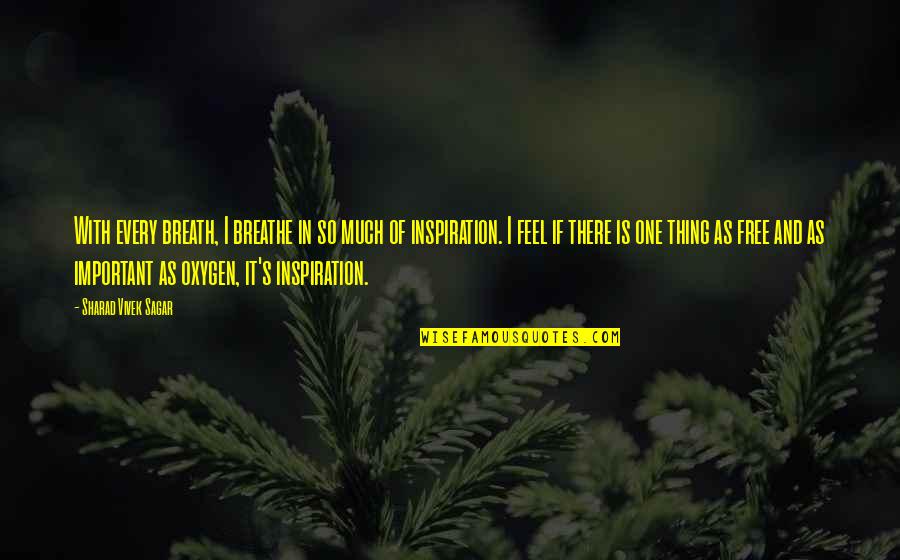 Life Is So Important Quotes By Sharad Vivek Sagar: With every breath, I breathe in so much Life Is So Important Quotes By Sharad Vivek Sagar: With every breath, I breathe in so much