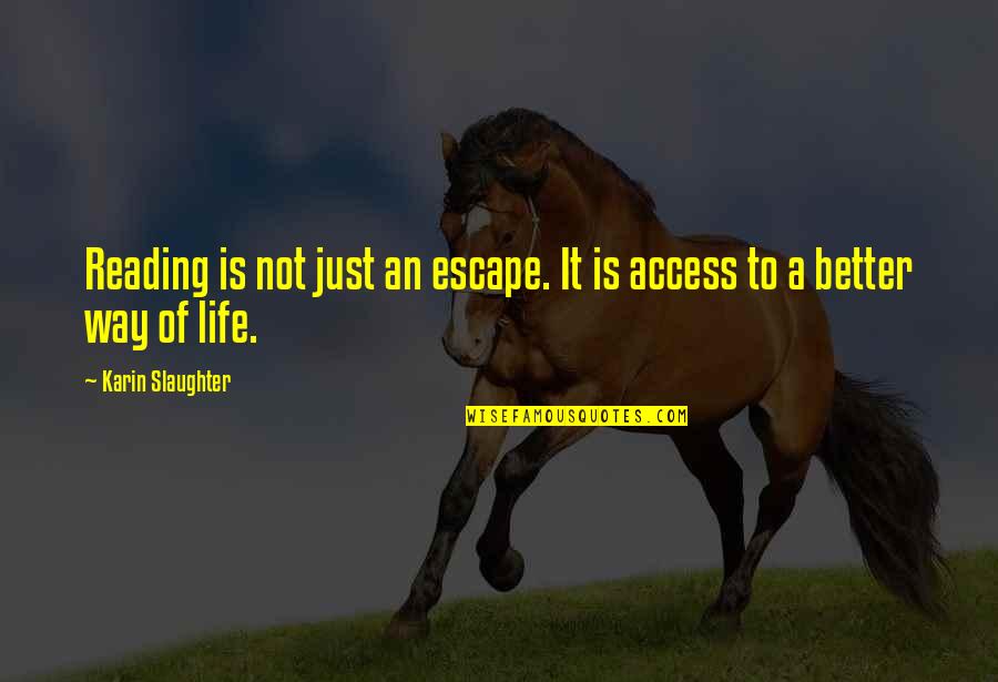Life Is So Much Better Now Quotes By Karin Slaughter: Reading is not just an escape. It is Life Is So Much Better Now Quotes By Karin Slaughter: Reading is not just an escape. It is
