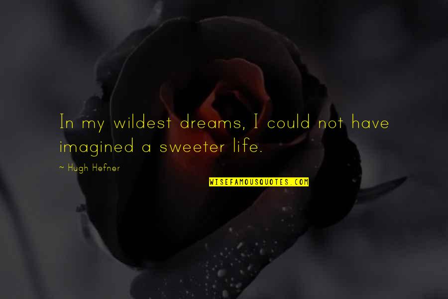 Life Is So Much Sweeter Quotes By Hugh Hefner: In my wildest dreams, I could not have