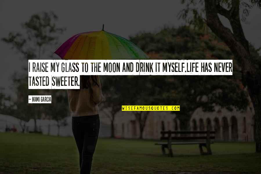 Life Is So Much Sweeter Quotes By Kami Garcia: I raise my glass to the moon and