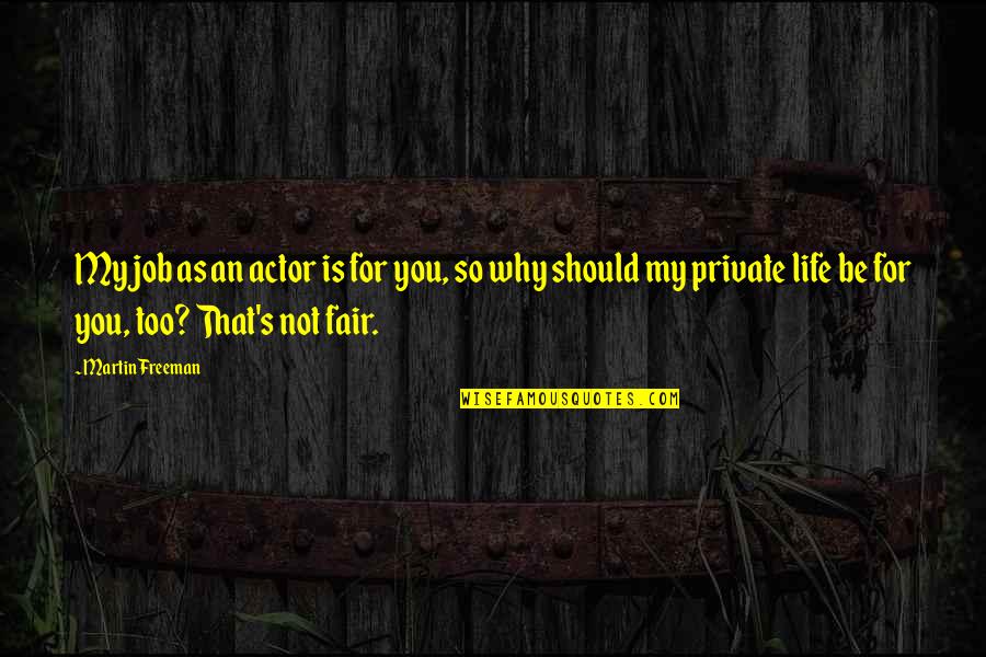 Life Is So Not Fair Quotes By Martin Freeman: My job as an actor is for you,