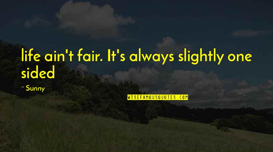 Life Is So Not Fair Quotes By Sunny: life ain't fair. It's always slightly one sided