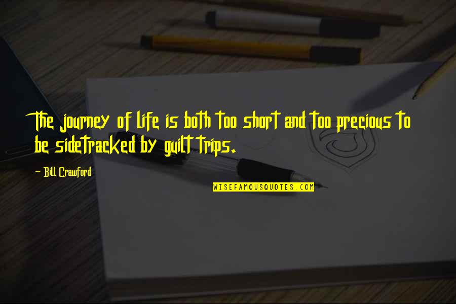 Life Is So Precious Short Quotes By Bill Crawford: The journey of life is both too short Life Is So Precious Short Quotes By Bill Crawford: The journey of life is both too short