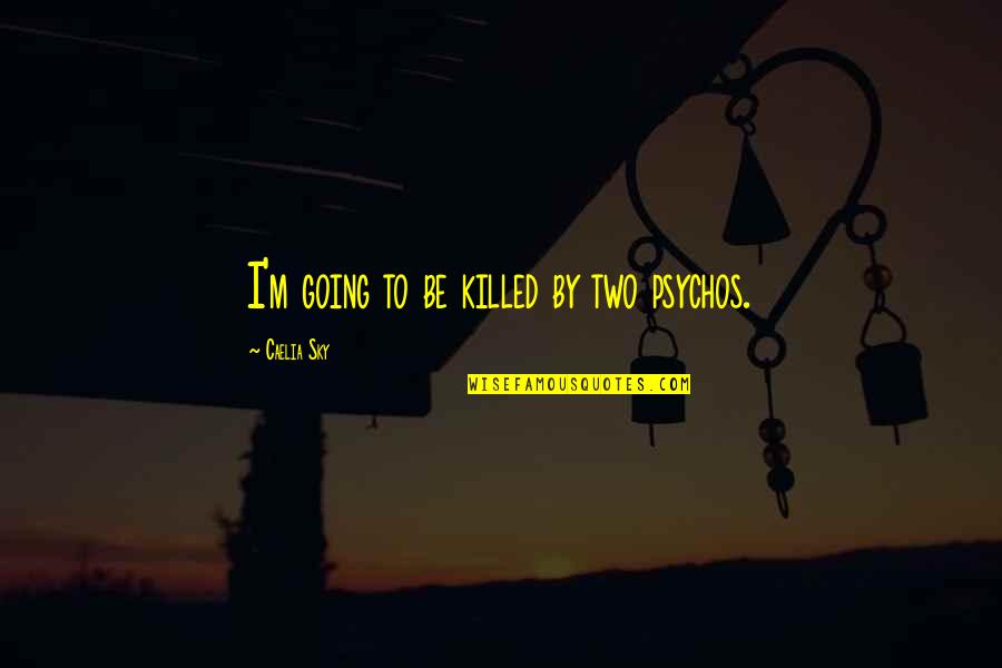 Life Is So Precious Short Quotes By Caelia Sky: I'm going to be killed by two psychos. Life Is So Precious Short Quotes By Caelia Sky: I'm going to be killed by two psychos.