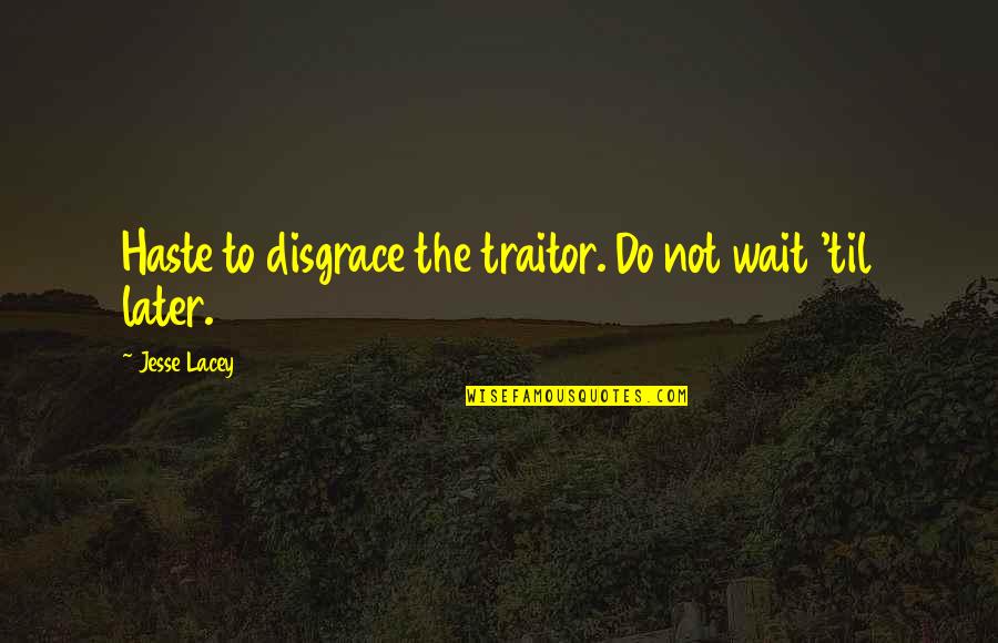Life Is So Precious Short Quotes By Jesse Lacey: Haste to disgrace the traitor. Do not wait Life Is So Precious Short Quotes By Jesse Lacey: Haste to disgrace the traitor. Do not wait