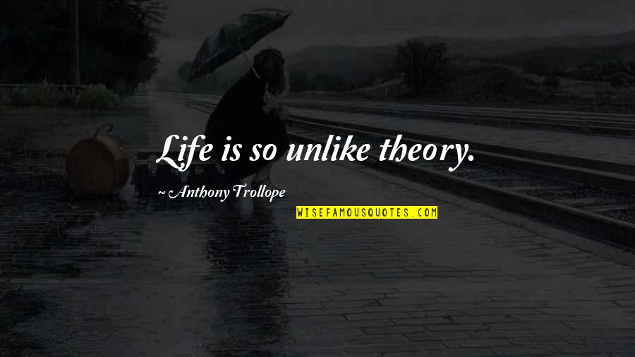 Life Is So Quotes By Anthony Trollope: Life is so unlike theory. Life Is So Quotes By Anthony Trollope: Life is so unlike theory.