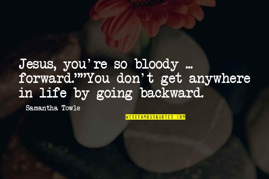 Life Is So Rude Quotes By Samantha Towle: Jesus, you're so bloody ... forward.""You don't get Life Is So Rude Quotes By Samantha Towle: Jesus, you're so bloody ... forward.""You don't get