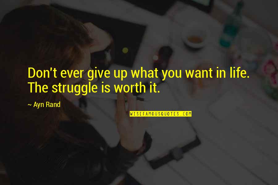 Life Is So Struggle Quotes By Ayn Rand: Don't ever give up what you want in