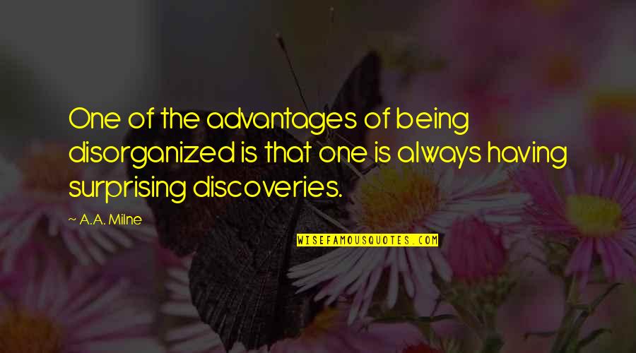 Life Is So Surprising Quotes By A.A. Milne: One of the advantages of being disorganized is