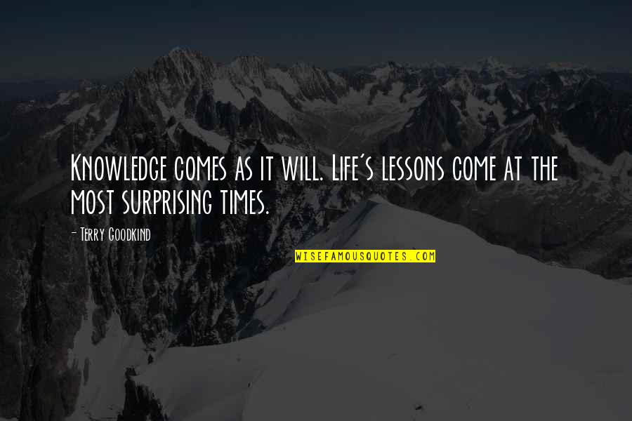 Life Is So Surprising Quotes By Terry Goodkind: Knowledge comes as it will. Life's lessons come