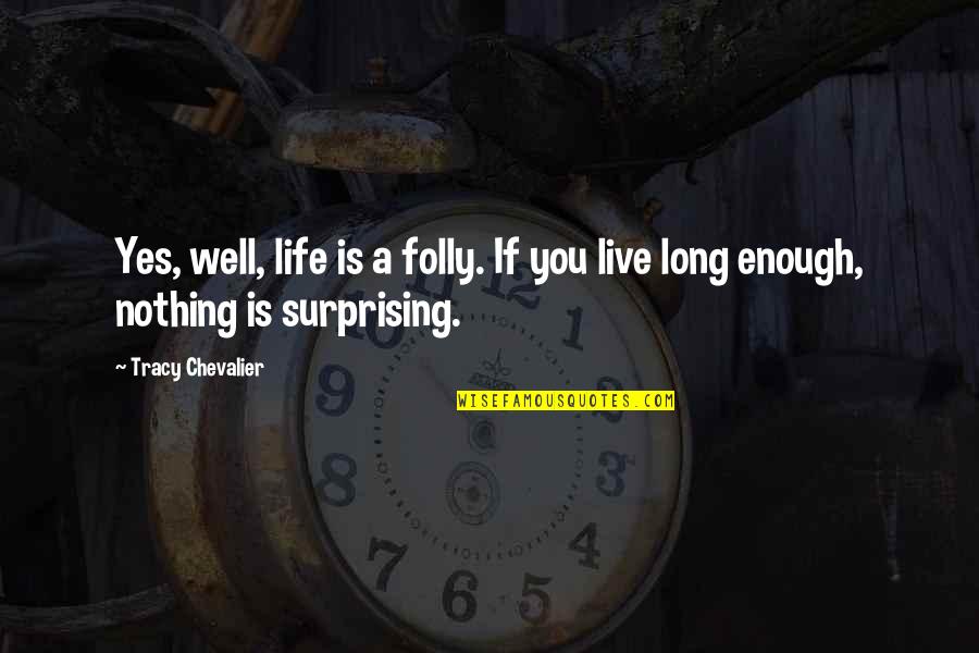 Life Is So Surprising Quotes By Tracy Chevalier: Yes, well, life is a folly. If you