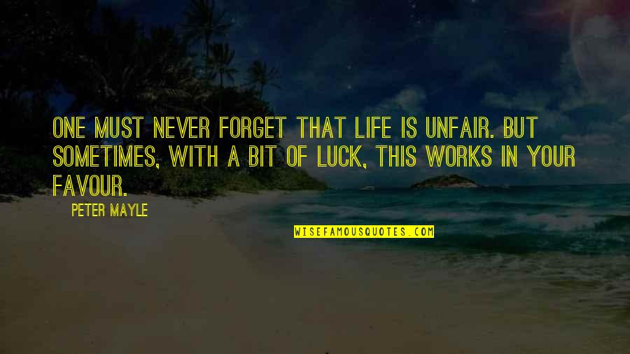 Life Is So Unfair Quotes By Peter Mayle: One must never forget that life is unfair.