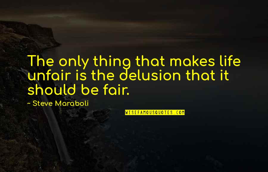 Life Is So Unfair Quotes By Steve Maraboli: The only thing that makes life unfair is