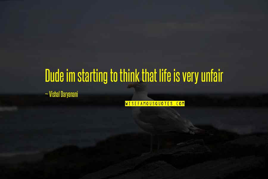Life Is So Unfair Quotes By Vishal Daryanani: Dude im starting to think that life is