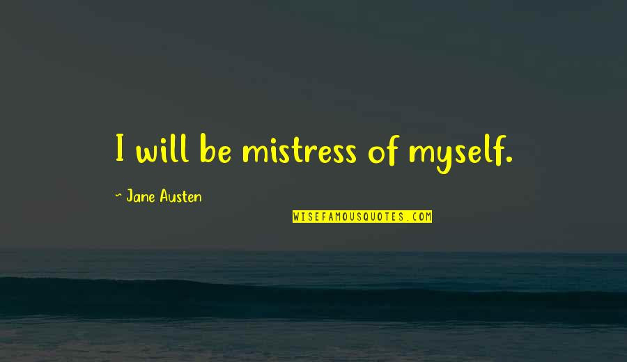 Life Is So Unfair Sometimes Quotes By Jane Austen: I will be mistress of myself.