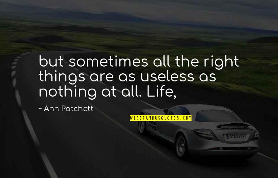 Life Is So Useless Quotes By Ann Patchett: but sometimes all the right things are as